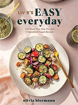 Liv B's Easy Everyday: 100 Sheet-Pan, One-Pot and 5-Ingredient Vegan Recipes